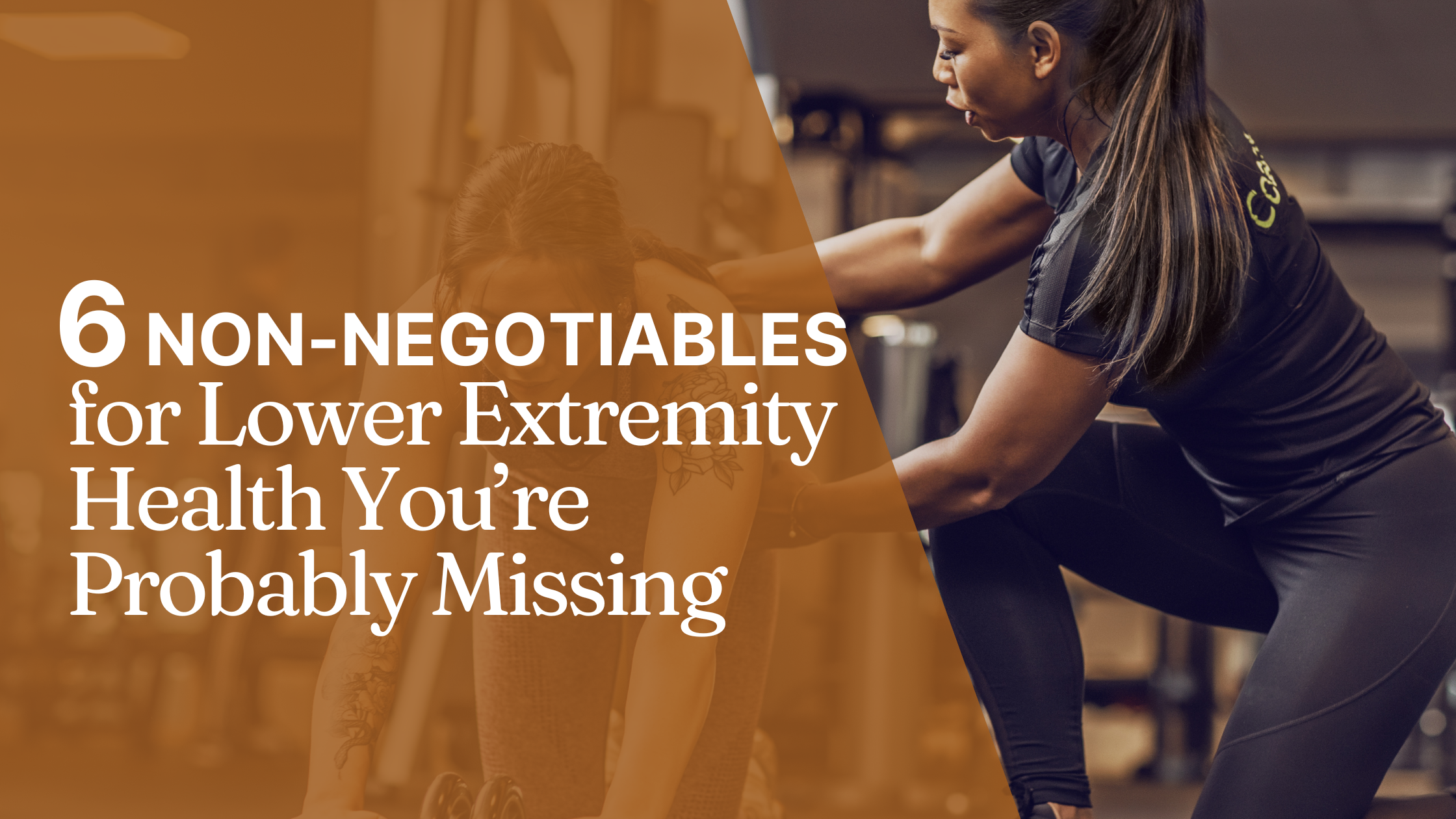6 Non-Negotiables for Lower Extremity Health You’re Probably Missing
